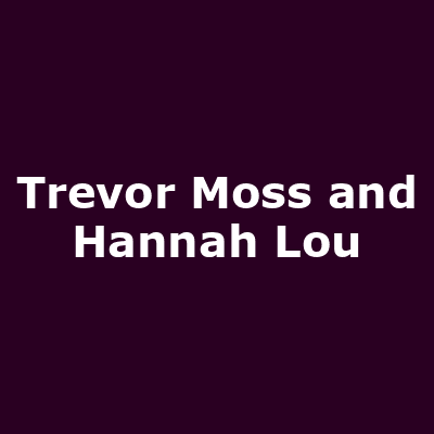 Trevor Moss and Hannah Lou