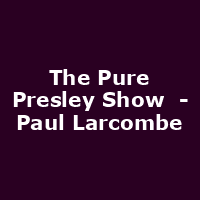 The Pure Presley Show  - Paul Larcombe