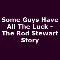 Some Guys Have All The Luck - The Rod Stewart Story